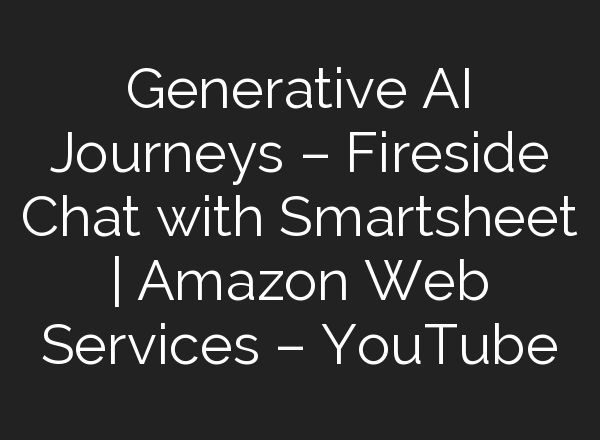 Generative <b>AI</b> Journeys – Fireside Chat with Smartsheet | Amazon Web Services – YouTube