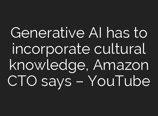 Generative <b>AI</b> has to incorporate cultural knowledge, Amazon CTO says – YouTube