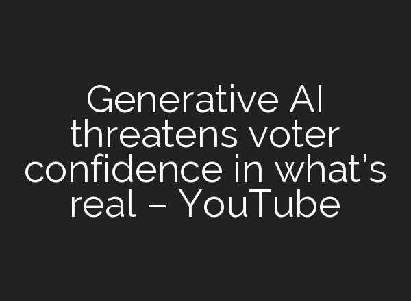 Generative <b>AI</b> threatens voter confidence in what’s real – YouTube