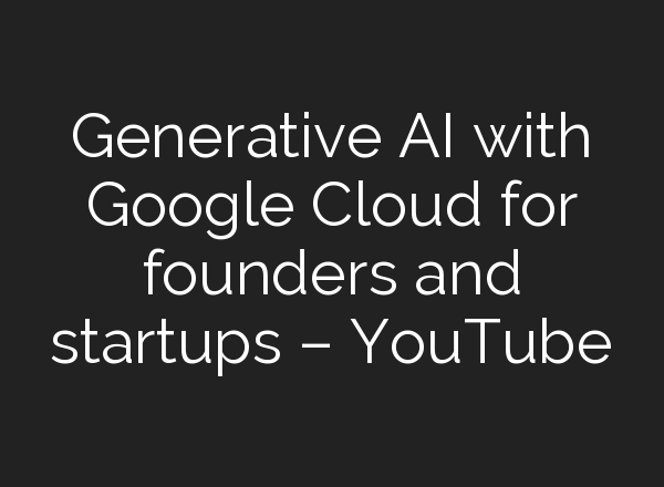 Generative <b>AI</b> with Google Cloud for founders and startups – YouTube