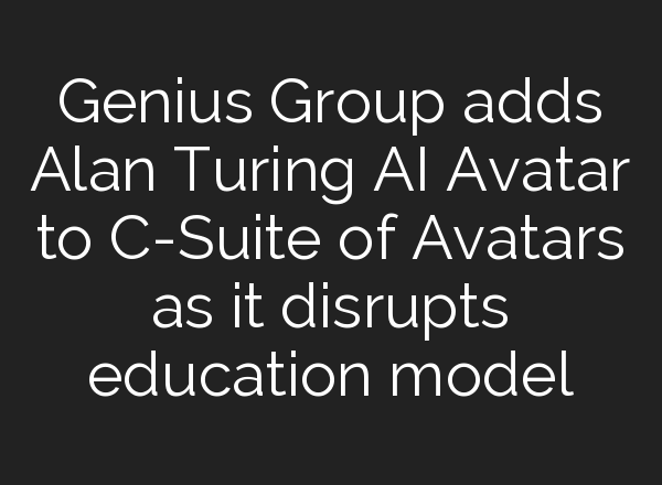 Genius Group adds Alan Turing <b>AI</b> Avatar to C-Suite of Avatars as it disrupts education model