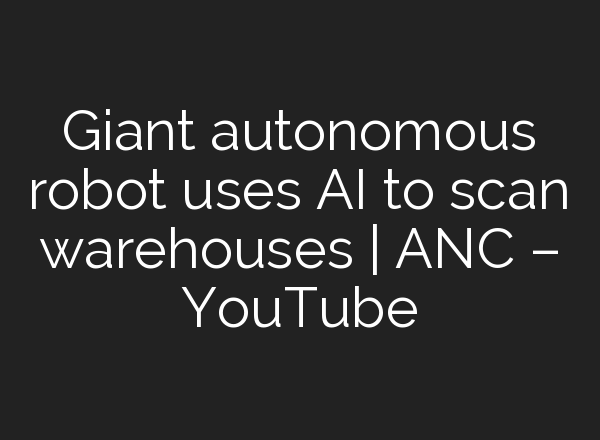 Giant autonomous robot uses <b>AI</b> to scan warehouses | ANC – YouTube
