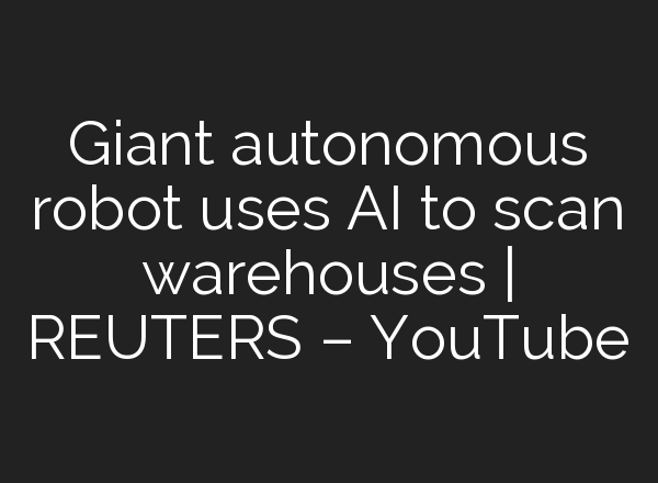 Giant autonomous robot uses <b>AI</b> to scan warehouses | REUTERS – YouTube