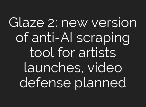 Glaze 2: new version of anti-AI scraping tool for artists launches, video defense planned