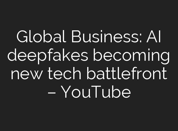 Global Business: <b>AI</b> deepfakes becoming new tech battlefront – YouTube