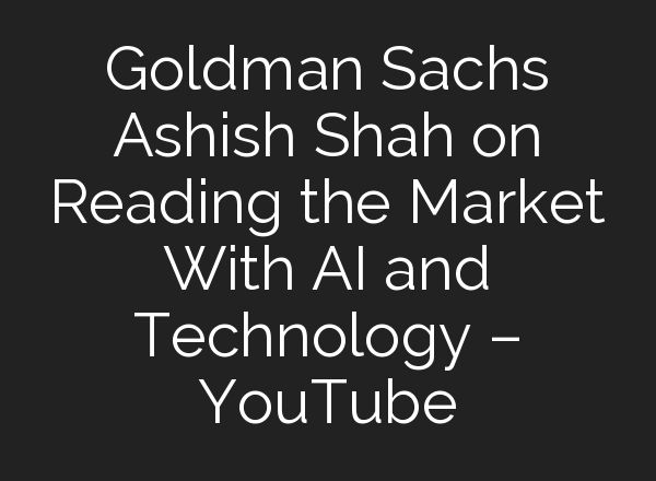 Goldman Sachs Ashish Shah on Reading the Market With <b>AI</b> and Technology – YouTube
