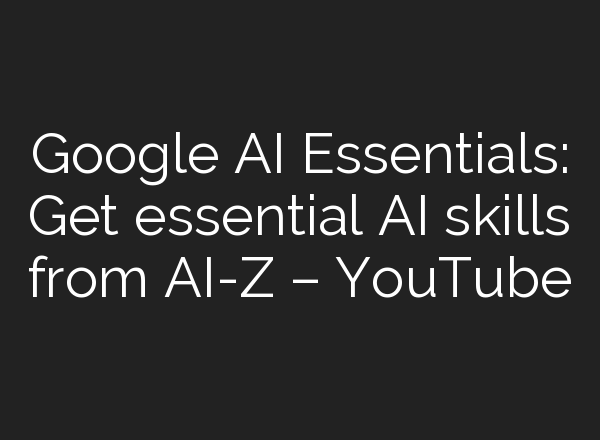Google <b>AI</b> Essentials: Get essential <b>AI</b> skills from <b>AI</b>-Z – YouTube