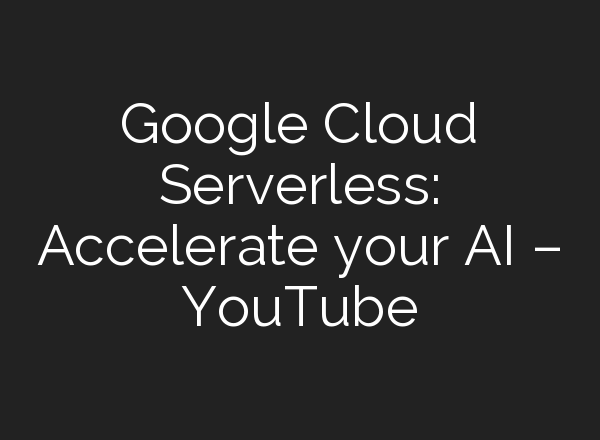 Google Cloud Serverless: Accelerate your <b>AI</b> – YouTube