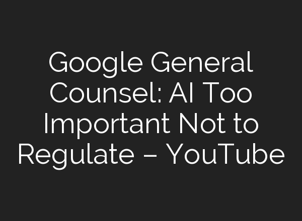 Google General Counsel: <b>AI</b> Too Important Not to Regulate – YouTube