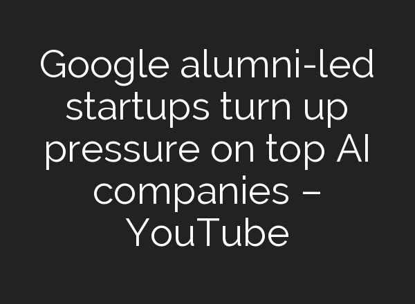Google alumni-led startups turn up pressure on top <b>AI</b> companies – YouTube