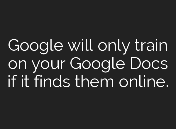 Google will only train on your Google Docs if it finds them online.