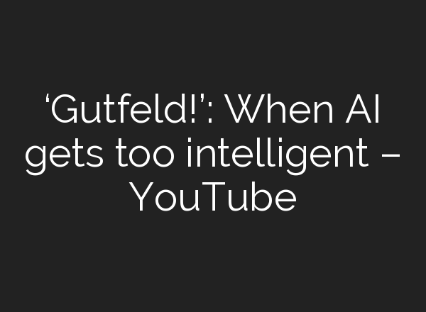 ‘Gutfeld!’: When <b>AI</b> gets too intelligent – YouTube