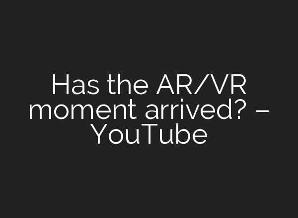 Has the AR/VR moment arrived? – YouTube