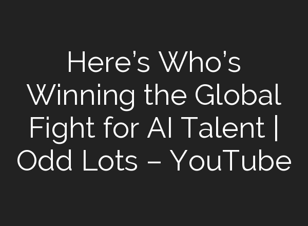 Here’s Who’s Winning the Global Fight for <b>AI</b> Talent | Odd Lots – YouTube