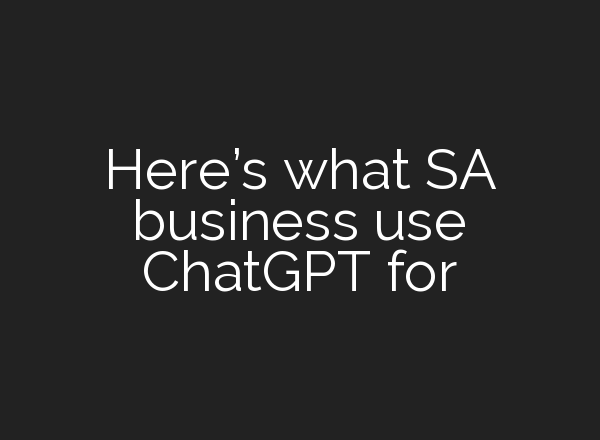 Here’s what SA business use <b>ChatGPT</b> for