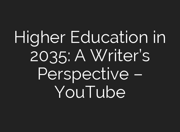 Higher Education in 2035: A Writer’s Perspective – YouTube