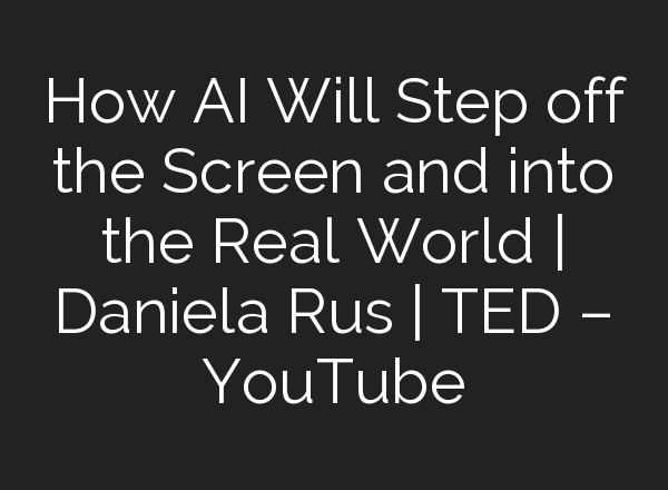 How <b>AI</b> Will Step off the Screen and into the Real World | Daniela Rus | TED – YouTube