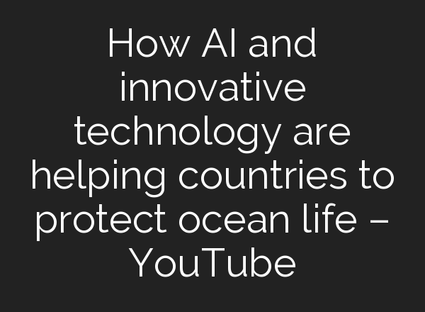 How <b>AI</b> and innovative technology are helping countries to protect ocean life – YouTube