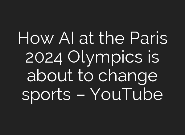 How <b>AI</b> at the Paris 2024 Olympics is about to change sports – YouTube