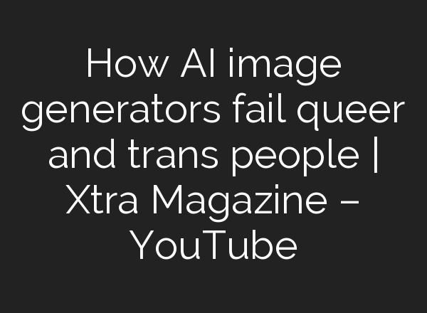 How AI image generators fail queer and trans people | Xtra Magazine – YouTube