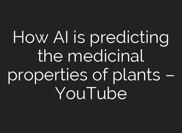 How <b>AI</b> is predicting the medicinal properties of plants – YouTube