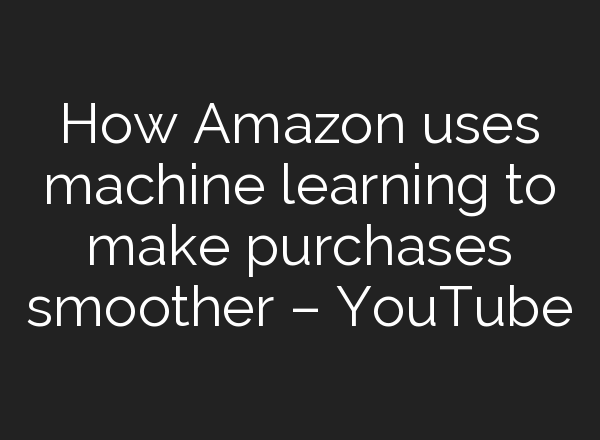 How Amazon uses machine learning to make purchases smoother – YouTube