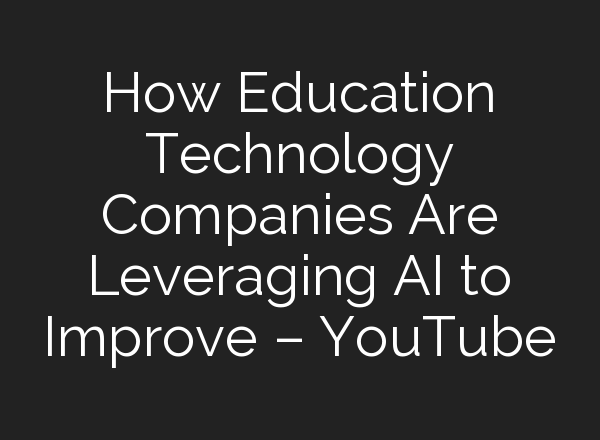 How Education Technology Companies Are Leveraging <b>AI</b> to Improve – YouTube