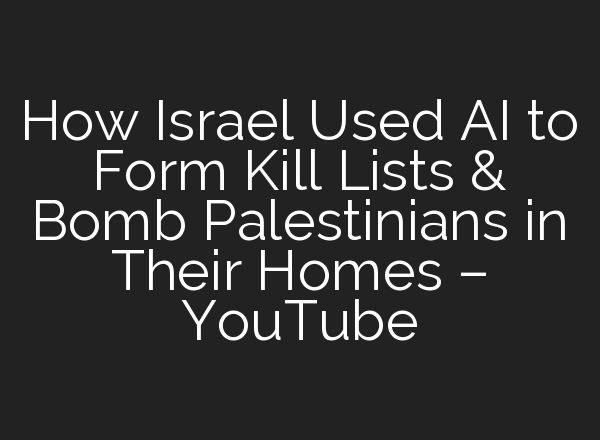 How Israel Used <b>AI</b> to Form Kill Lists & Bomb Palestinians in Their Homes – YouTube