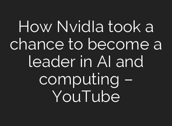 How NvidIa took a chance to become a leader in <b>AI</b> and computing – YouTube