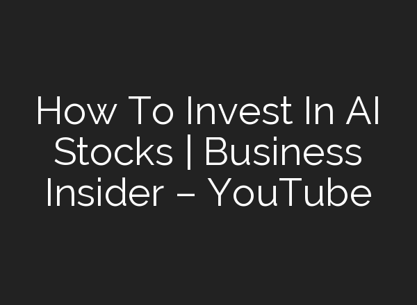 How To Invest In <b>AI</b> Stocks | Business Insider – YouTube