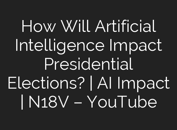 How Will Artificial Intelligence Impact Presidential Elections? | <b>AI</b> Impact | N18V – YouTube