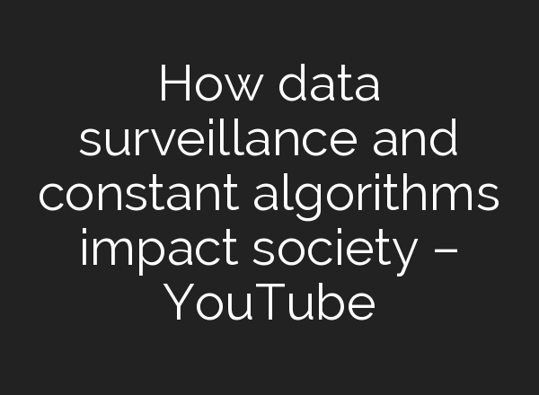 How data surveillance and constant algorithms impact society – YouTube