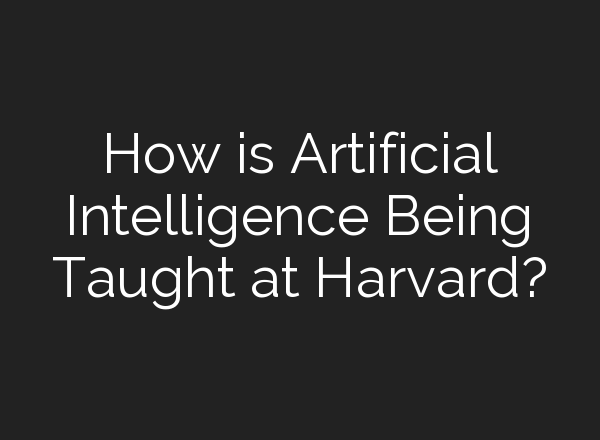 How is Artificial Intelligence Being Taught at Harvard?