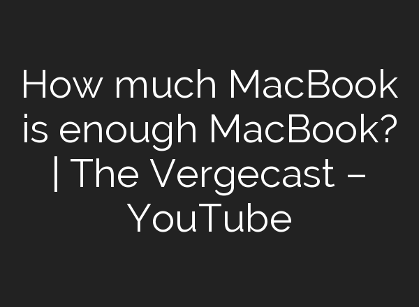 How much MacBook is enough MacBook? | The Vergecast – YouTube