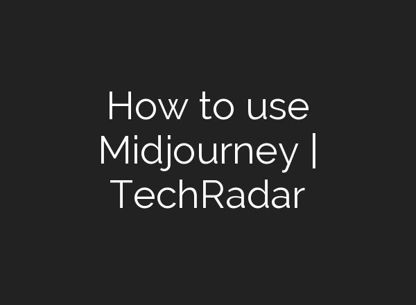 How to use <b>Midjourney</b> | TechRadar