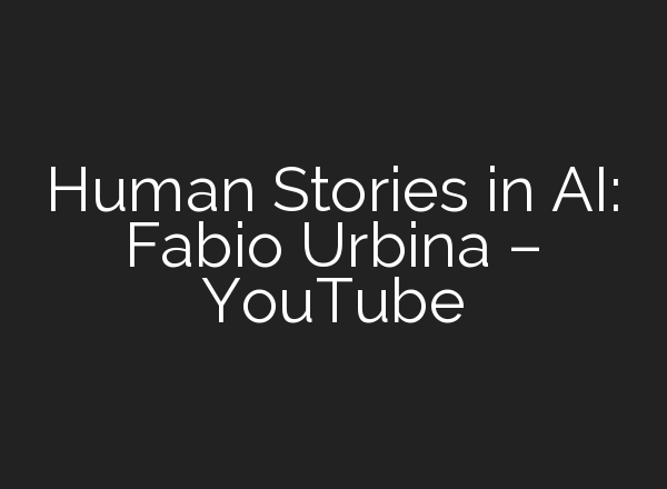 Human Stories in <b>AI</b>: Fabio Urbina – YouTube