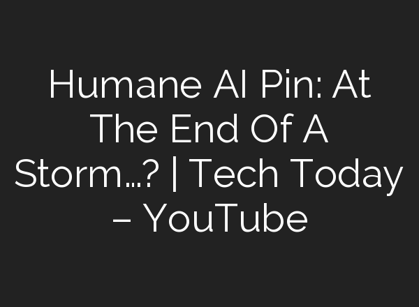 Humane <b>AI</b> Pin: At The End Of A Storm…? | Tech Today – YouTube