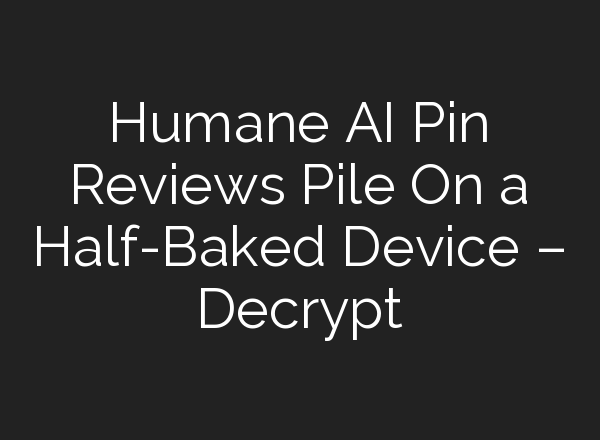 Humane AI Pin Reviews Pile On a Half-Baked Device – Decrypt