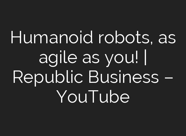 Humanoid robots, as agile as you! | Republic Business – YouTube