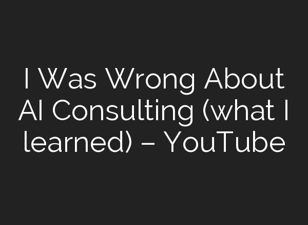 I Was Wrong About <b>AI</b> Consulting (what I learned) – YouTube
