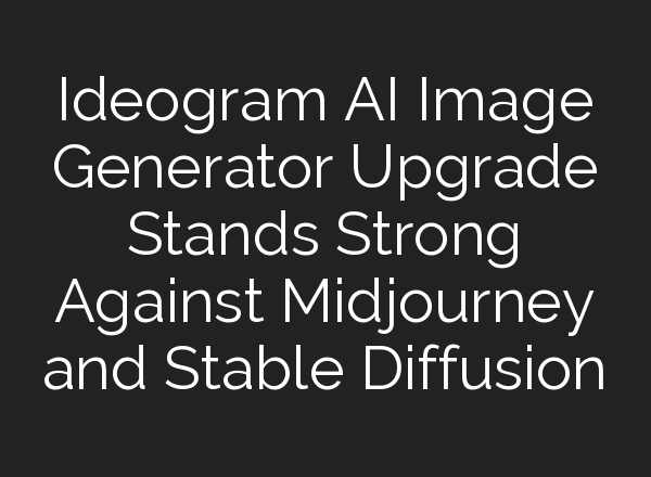 Ideogram AI Image Generator Upgrade Stands Strong Against Midjourney and <b>Stable Diffusion</b>