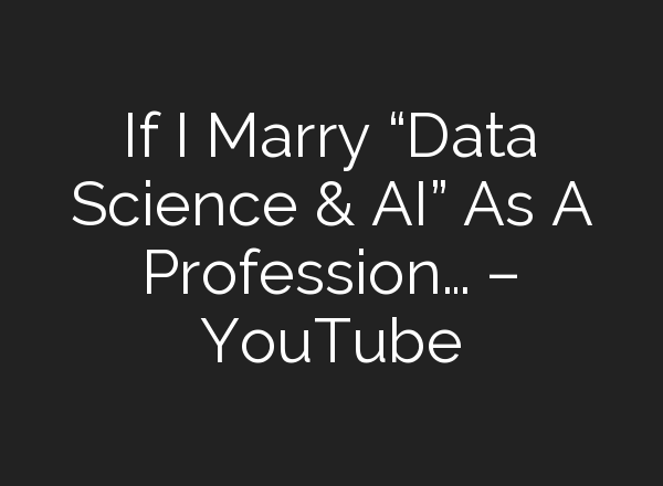 If I Marry “Data Science & <b>AI</b>” As A Profession… – YouTube