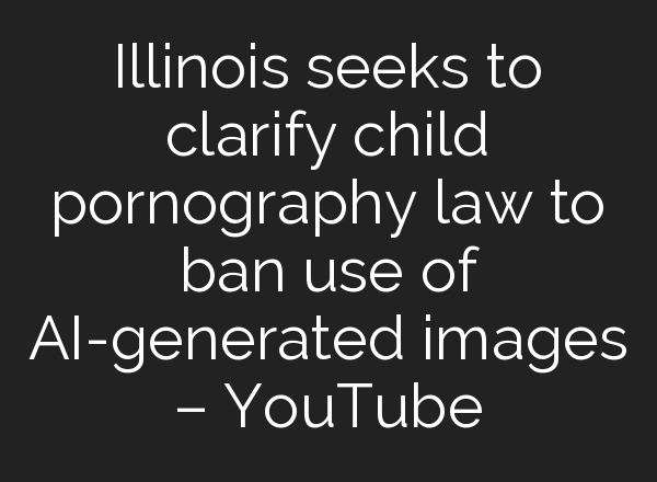 Illinois seeks to clarify child pornography law to ban use of <b>AI</b>-generated images – YouTube