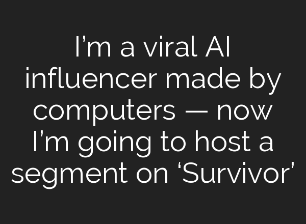 I’m a viral <b>AI</b> influencer made by computers — now I’m going to host a segment on ‘Survivor’