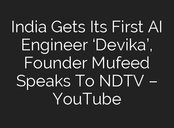 India Gets Its First <b>AI</b> Engineer ‘Devika’, Founder Mufeed Speaks To NDTV – YouTube