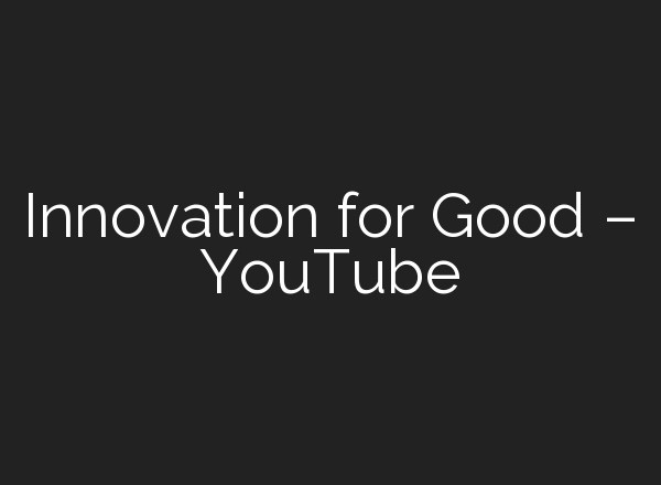 Innovation for Good – YouTube