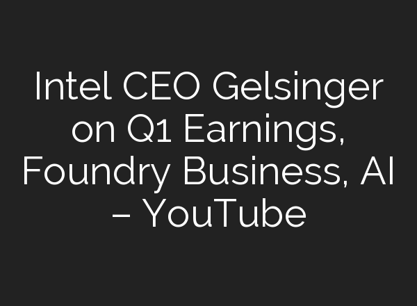 Intel CEO Gelsinger on Q1 Earnings, Foundry Business, <b>AI</b> – YouTube