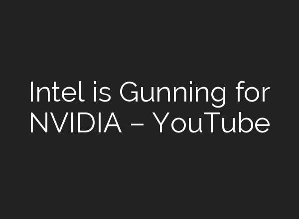 Intel is Gunning for NVIDIA – YouTube