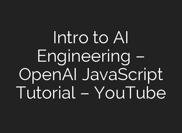 Intro to <b>AI</b> Engineering – OpenAI JavaScript Tutorial – YouTube