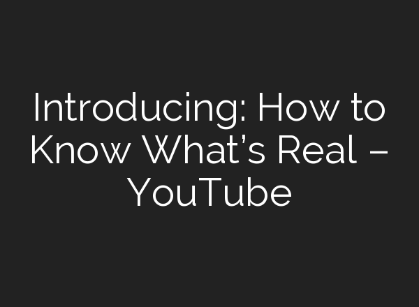 Introducing: How to Know What’s Real – YouTube